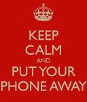 keep calm and put your phone away